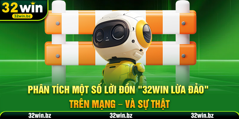 Phân tích một số lời đồn "32WIN có lừa đảo không"