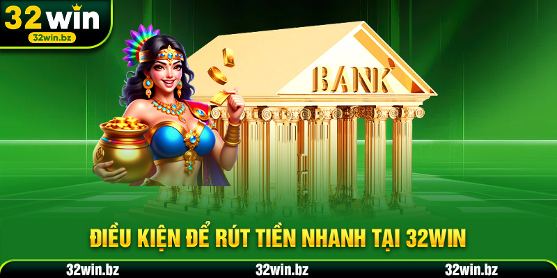 Điều kiện để rút tiền nhanh tại 32WIN
