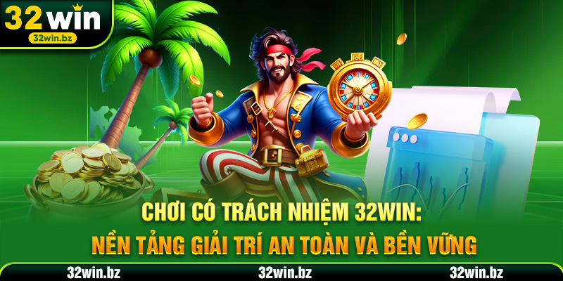 Chơi Có Trách Nhiệm 32WIN - Nền tảng giải trí an toàn và bền vững