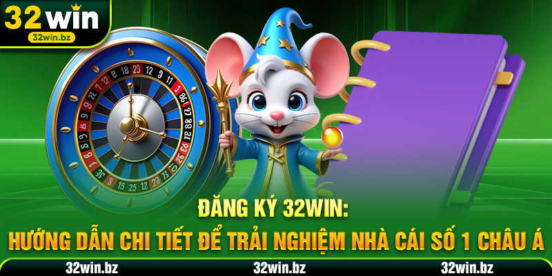 Đăng ký 32WIN - Hướng dẫn để trải nghiệm nhà cái số 1 châu Á