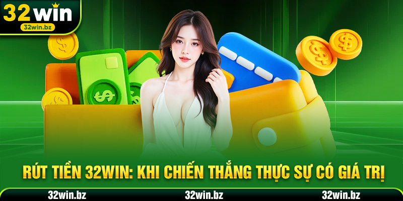 RÚT TIỀN 32WIN - Khi chiến thắng thực sự có giá trị