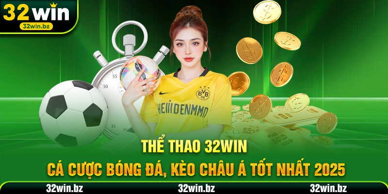 Thể Thao 32WIN – Cá Cược Bóng Đá, Kèo Châu Á Tốt Nhất 2025