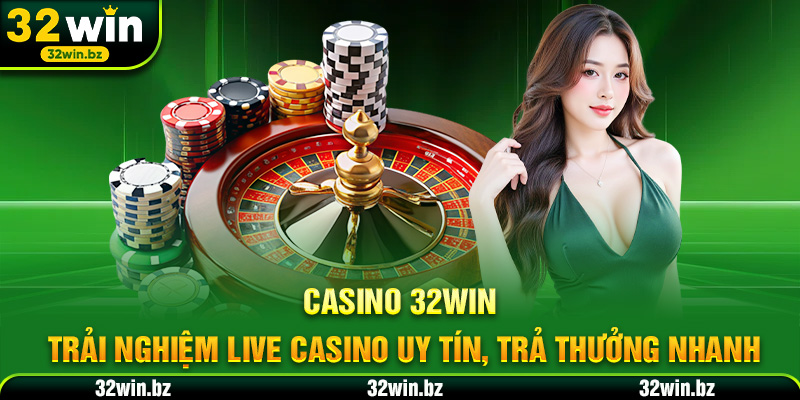 Casino 32WIN – Trải Nghiệm Live Casino Uy Tín