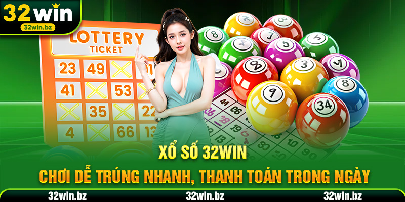 Xổ Số 32WIN – Chơi Dễ Trúng Nhanh, Thanh Toán Trong Ngày