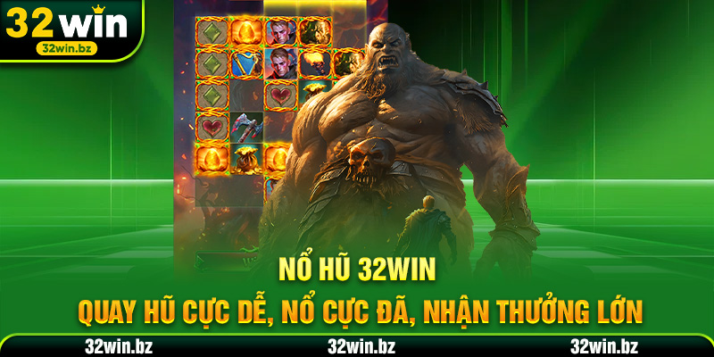 Nổ Hũ 32WIN – Quay Hũ Cực Dễ, Nổ Cực Đã, Nhận Thưởng Lớn