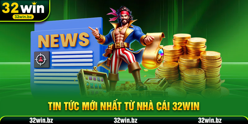 Tin tức mới nhất từ nhà cái 32WIN