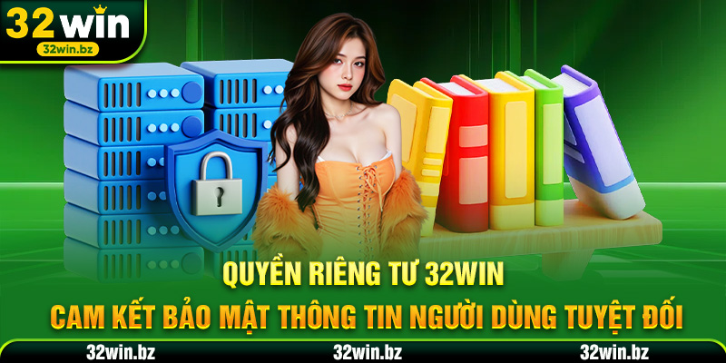 Quyền Riêng Tư 32WIN – Cam Kết Bảo Mật Thông Tin Người Dùng Tuyệt Đối